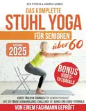 Das komplette Stuhl Yoga für Senioren über 60: Kurze tägliche Übungen für Gewichtsverlust - Ihre 28-Tägige Verwandlungs-Challenge mit Bonus und Video-Tutorials