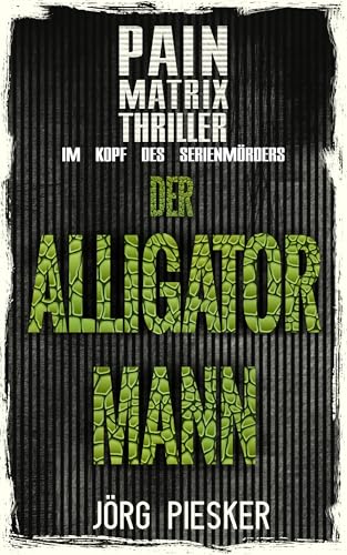 Der Alligatormann: Pain Matrix Thriller - im Kopf des Serienmörders