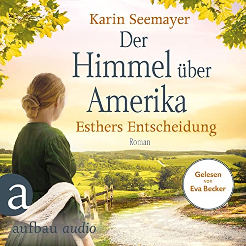 Der Himmel über Amerika - Esthers Entscheidung: Die Amish-Saga 2