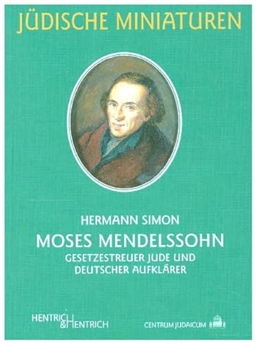 Moses Mendelssohn: Gesetzestreuer Jude und deutscher Aufklärer (Jüdische Miniaturen: Herausgegeben von Hermann Simon)