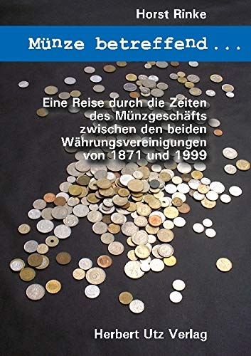 Münze betreffend …: Eine Reise durch die Zeiten des Münzgeschäfts zwischen den beiden Währungsvereinigungen von 1871 und 1999 (Sachbuch)