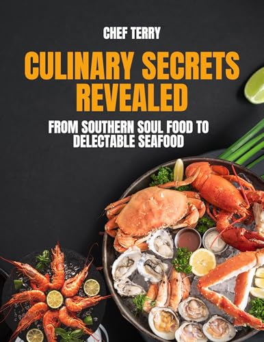 CULINARY SECRETS REVEALED : FROM Southern Soul Food to Delectable Seafood (English Edition)