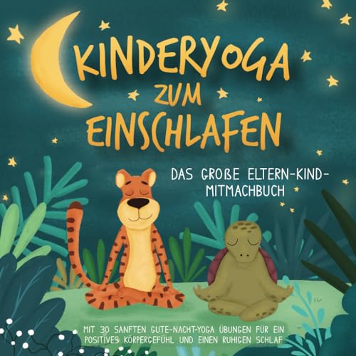 Kinderyoga zum Einschlafen: Das große Eltern-Kind-Mitmachbuch mit 30 sanften Gute-Nacht-Yoga Übungen für ein positives Körpergefühl und einen ruhigen Schlaf