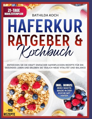 HAFERKUR-RATGEBER UND KOCHBUCH: Entdecken Sie die Kraft einfacher Haferflocken-Rezepte für ein gesundes Leben und erleben Sie täglich-neue Vitalität und Balance