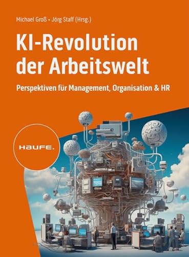 KI-Revolution der Arbeitswelt: Perspektiven für Management, Organisation und HR. Auswirkungen, Einfluss, Chancen von Künstlicher Intelligenz auf Berufsbilder und Arbeitsformen (Haufe Fachbuch)