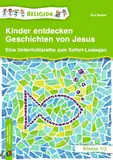 Kinder entdecken Geschichten von Jesus – Klasse 1/2: Eine Unterrichtsreihe zum Sofort-Loslegen, aktualisierte Neuauflage