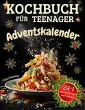 Adventskalender - Kochbuch für Teenager: 24 einfache, schnelle und spaßige Rezepte, Dekotipps und ein komplettes Menü für den 25. Dezember – das perfekte Geschenk für kochbegeisterte Teenager!