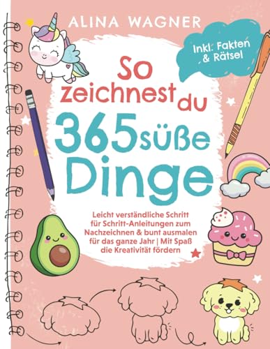 So zeichnest du 365 süße Dinge: Leicht verständliche Schritt-für-Schritt-Anleitungen zum Nachzeichnen & bunten Ausmalen für das ganze Jahr | Inkl. Rätselspaß & spannender Fakten