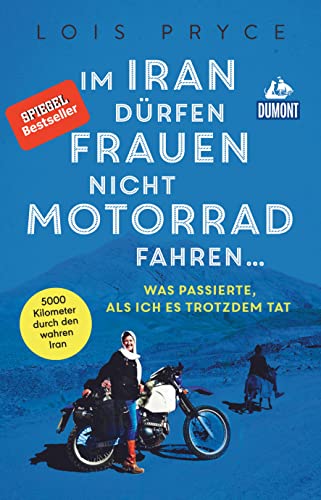 Im Iran dürfen Frauen nicht Motorrad fahren ...: Was passierte, als ich es trotzdem tat (DUMONT Welt - Menschen - Reisen)