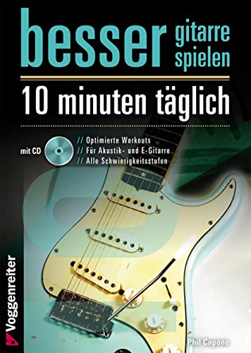 Besser Gitarre spielen: 10 Minuten täglich: Optimierte Workouts für Akustik- und E-Gitarre - alle Schwierigkeitsgrade