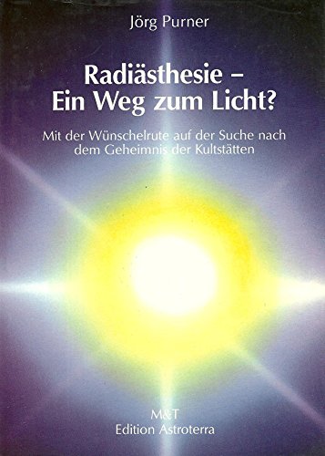 Radiästhesie - ein Weg zum Licht? Mit der Wünschelrute auf der Suche nach dem Geheimnis der Kultstätten