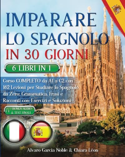 IMPARARE LO SPAGNOLO IN 30 GIORNI: 6 LIBRI 1 - Corso COMPLETO da A1 a C2 con 162 Lezioni per Studiare lo Spagnolo da Zero: Grammatica, Frasi, Racconti e TEST FINALI. Domande & Esercizi + BONUS AUDIO