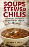 Soups, Stews, & Chilis: 51 Delicious Comfort Food Recipes (English Edition)