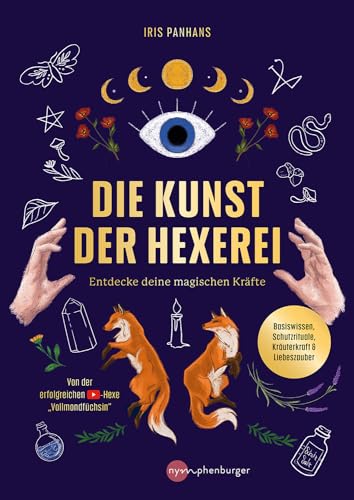 Die Kunst der Hexerei: Entdecke deine magischen Kräfte - Basiswissen, Schutzrituale, Kräuterkraft & Liebeszauber