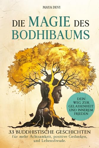 Die Magie des Bodhibaums: 33 buddhistische Geschichten für mehr Achtsamkeit, positive Gedanken und Lebensfreude. Dein Weg zu Gelassenheit und innerem Frieden