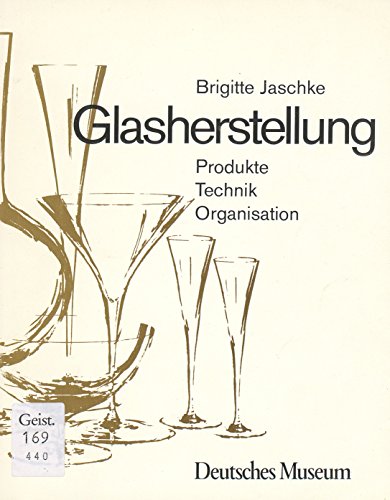 Glasherstellung: Produkte, Technik, Organisation, Wissenschaft