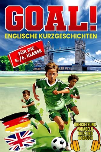 Goal! Englische Kurzgeschichten für die 5./6. Klasse: Spielend Englisch lernen mit spannenden Fußballgeschichten über Mut, Teamgeist und Selbstvertrauen inkl. Übersetzung, Vokabeln, Quiz und Hörbuch