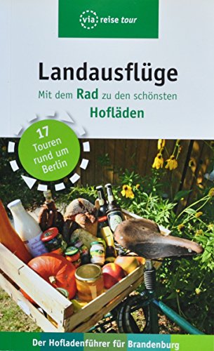 Landausflüge – Mit dem Rad zu den schönsten Hofläden: 17 Touren rund um Berlin (via reise tour)