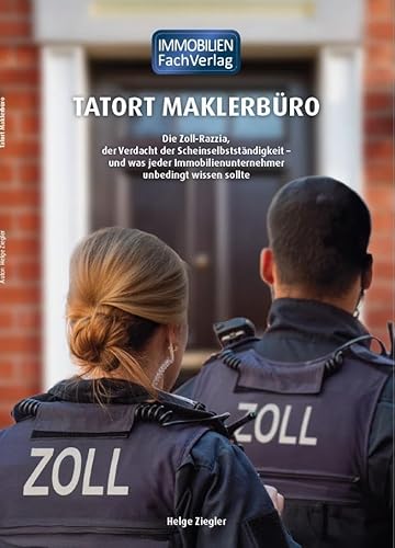 Tatort Maklerbüro: Die Zoll-Razzia! Der Verdacht der Scheinselbstständigkeit - und was Immobilienunternehmer unbedingt wissen sollten