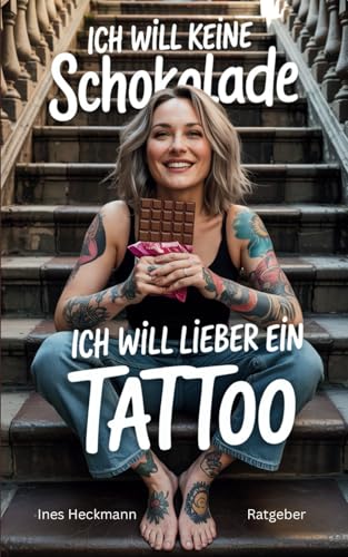 Ich will keine Schokolade - ich will lieber ein Tattoo: Was du wissen solltest, bevor du dich unter die Nadel legst – Geschichte, Entscheidungshilfe und Bedeutung rund ums Tätowieren.
