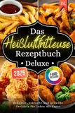 Das Heißluftfritteuse Rezeptbuch Deluxe: Schnelle, einfache und gesunde Gerichte – für alle Air Fryer Modelle geeignet