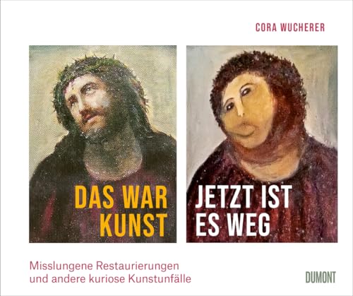 Das war Kunst, jetzt ist es weg: Misslungene Restaurierungen und andere kuriose Kunstunfälle ((Fast) immer lustig, Band 4)