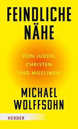 Feindliche Nähe: Von Juden, Christen und Muslimen