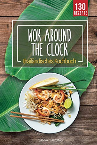 WOK around the clock: thailändisches Asia Wok Kochbuch mit 130 Thai Food, Curry, Nudeln, Reis und Streetfood Rezepten direkt aus der Thai Küche - einfach wie Thais kochen mit diesem Thailand Kochbuch