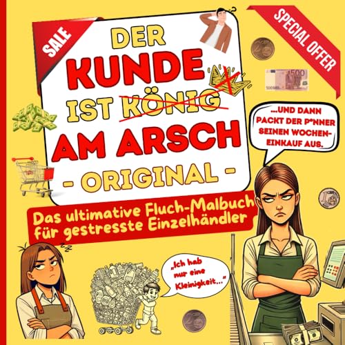 Der Kunde ist König am Arsch: Das Original | Fluch Malbuch für Kassierer | Das Einzelhandel Malbuch | Fluch Dich frei Malbuch für Erwachsene | ... lustige Geschenk für maximalen Stressabbau