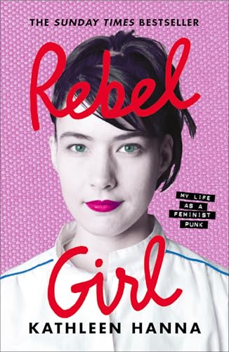 Rebel Girl: the explosive new memoir from Bikini Kill’s Kathleen Hanna is an instant Sunday Times bestseller