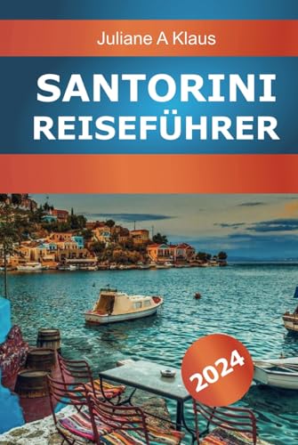 Santorin Reiseführer 2024: Der ultimative Reiseführer zu Griechenlands beliebtester Insel und Tipps für erschwingliche Abenteuer