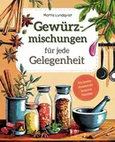 Gewürzmischungen für jede Gelegenheit: Die besten Aromen für kreative Gerichte – einfach zuzubereiten und ideal für jede Mahlzeit, mit Vielfalt und Geschmack aus aller Welt