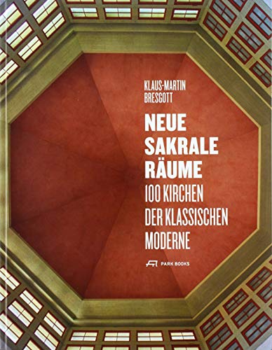 Neue Sakrale Räume: 100 Kirchen der Klassischen Moderne