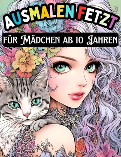 AUSMALEN FETZT für Mädchen ab 10 Jahren: Das perfekte Malbuch für alle kreativen Mädchen - zum ausmalen, zum beschäftigen, zum träumen - Perfekt als ... und Erwachsene zum Ausmalen und Entspannen