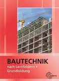 Bautechnik nach Lernfeldern: Grundbildung