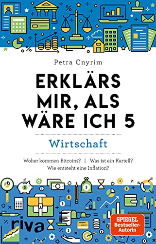 Erklärs mir, als wäre ich 5: Wirtschaft: Wirtschaft. Finanzen. Geld. Bitcoin. Krise. Krieg. Die Welt der Wirtschaft leicht erklärt. Allgemeinwissen to go