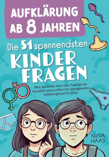 Aufklärung ab 8 Jahren - Die 51 spannendsten Kinderfragen: Alles, was Kinder über Liebe, Pubertät und Sexualität wissen sollten | Ein altersgerechtes Aufklärungsbuch für Kinder