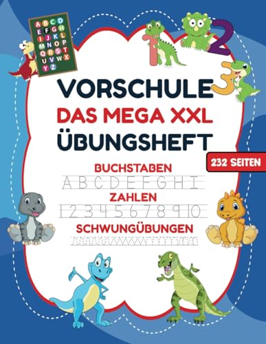 VORSCHULE DAS MEGA XXL ÜBUNGSHEFT BUCHSTABEN ZAHLEN SCHWUNGÜBUNGEN 232 SEITEN: Übungshefte ab 5 Jahre. Dinosaurier Buch. Buchstaben, Zahlen üben und ... (Erfolgreiche Vorschule!, Band 1)