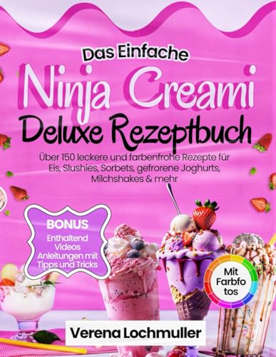 Das Einfache Ninja Creami Deluxe Rezeptbuch: Über 150 einfache und leckere Rezepte für Eis, Sorbets, Smoothie Bowls, Milchshakes, Slushies und mehr | inkl. Tipps & Tricks sowie Farbfotos