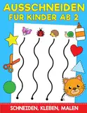 Ausschneiden für Kinder Ab 2: Das XXL Bastelbuch - Schneiden, Kleben, Malen und Basteln! - Schneiden lernen mit dem Scherenführerschein - Ausschneidebuch für Mädchen und Jungen ab 2 Jahren