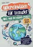 Allgemeinwissen für Teenager – Alles, was Du wissen musst!: Die wichtigsten Fakten aus 15 Themengebieten interessant und verständlich erklärt