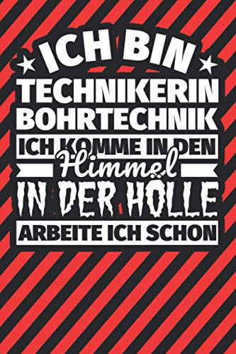 Notitzbuch liniert: Ich bin Technikerin Bohrtechnik - Ich komme in den Himmel. In der Hölle arbeite ich schon