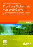 Profikurs Sicherheit von Web-Servern: Ein praxisorientiertes Handbuch - Grundlagen, Aufbau und Architektur - Schwachstellen und Hintertüren - Konkrete ... unter Windows und Unix/Linux (Edition )