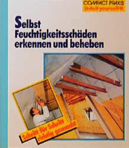 Selbst Feuchtigkeitsschäden erkennen und beheben: Schritt für Schritt richtig gemacht: Schritt für Schritt richtig gemacht. Mit Profi- und Sicherheitstipps (Compact-Praxis "do it yourself")