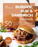 The Ultimate Burger, Sub & Sandwich Cookbook: 50 Recipes for the All-Time Favorite Snack (English Edition)