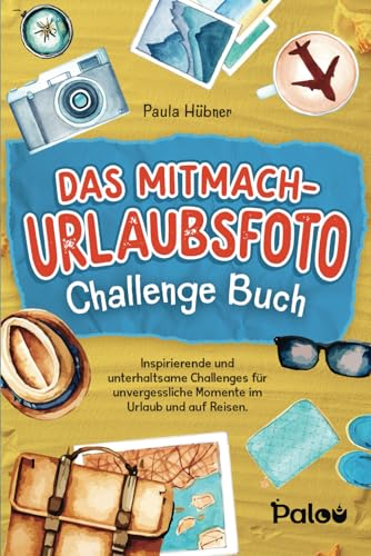 Das Mitmach-Urlaubsfoto Challenge Buch: Inspirierende und unterhaltsame Challenges für unvergessliche Momente im Urlaub und auf Reisen