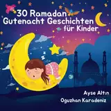 30 Ramadan Gutenacht Geschichten für Kinder: Islamische Geschichten zum Vorlesen und Einschlafen für jeden Abend (Kinderbücher über den Islam, Band 2)