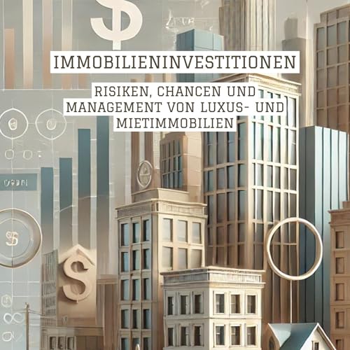 Immobilieninvestitionen: Risiken, Chancen Und Management Von Luxus- Und Mietimmobilien