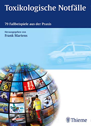 Toxikologische Notfälle: 79 Fallbeispiele aus der Praxis