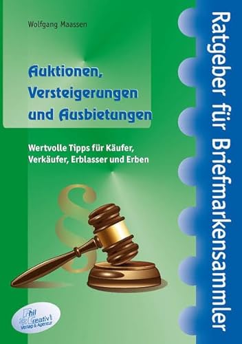 Auktionen, Versteigerungen und Ausbietungen: Wertvolle Tipps für Käufer, Verkäufer, Erblasser und Erben (Ratgeber für Briefmarkensammler)